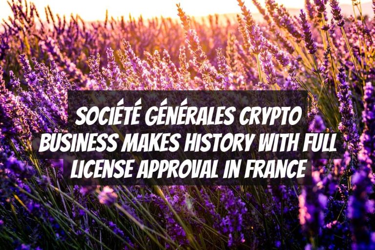 Société Générales Crypto Business Makes History with Full License Approval in France