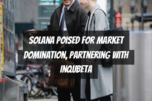 Solana poised for market domination, partnering with InQubeta