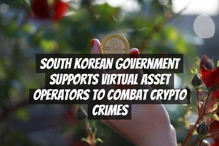 South Korean Government Supports Virtual Asset Operators to Combat Crypto Crimes