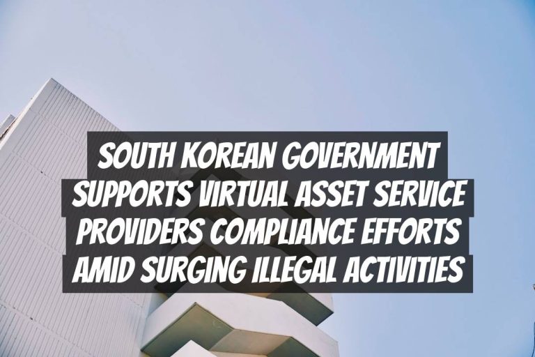 South Korean Government Supports Virtual Asset Service Providers Compliance Efforts Amid Surging Illegal Activities