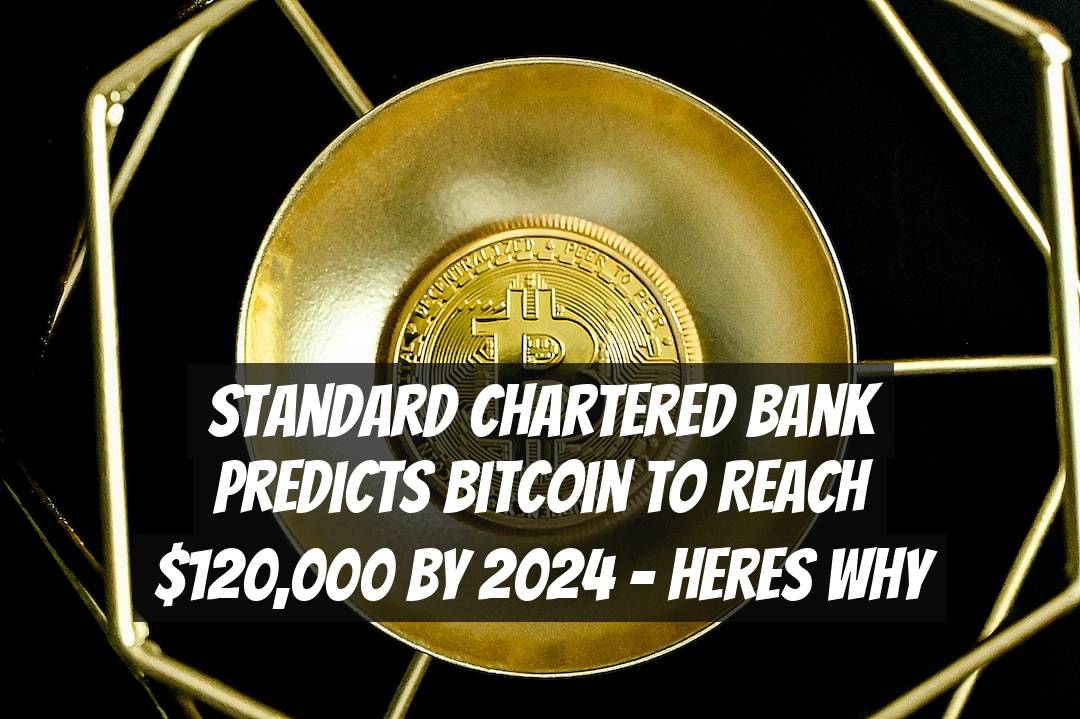 Standard Chartered Bank Predicts Bitcoin to Reach $120,000 by 2024 - Heres Why