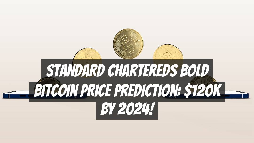 Standard Chartereds Bold Bitcoin Price Prediction: $120k by 2024!