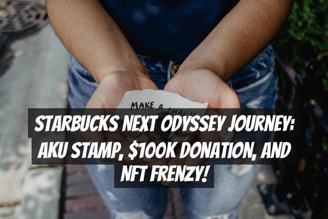 Starbucks Next Odyssey Journey: Aku Stamp, $100k Donation, and NFT Frenzy!