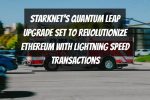 Starknet’s Quantum Leap Upgrade Set to Revolutionize Ethereum with Lightning Speed Transactions