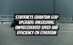 Starknets Quantum Leap Upgrade: Unleashing Unprecedented Speed and Efficiency on Ethereum