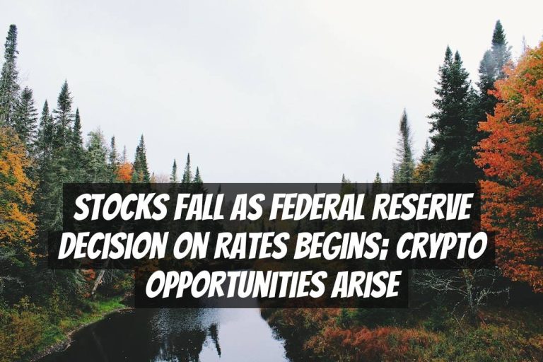 Stocks Fall as Federal Reserve Decision on Rates Begins; Crypto Opportunities Arise