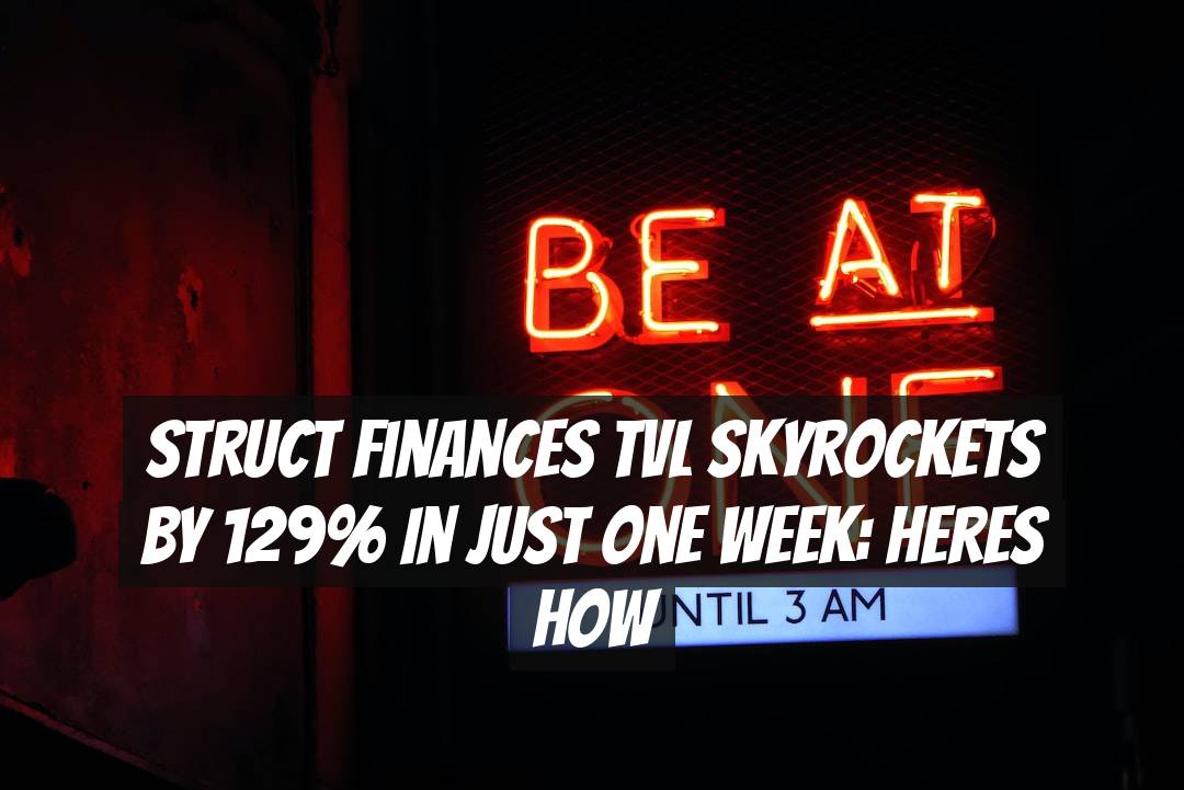 Struct Finances TVL Skyrockets by 129% in Just One Week: Heres How