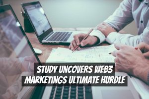 Study Uncovers Web3 Marketings Ultimate Hurdle