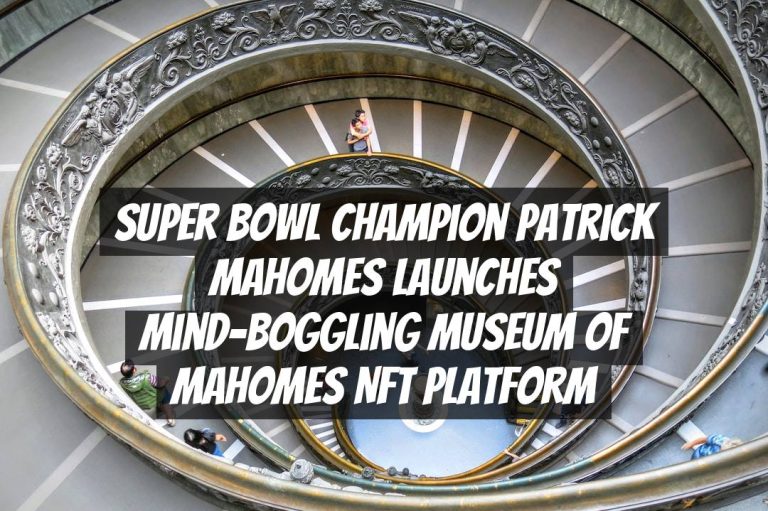 Super Bowl Champion Patrick Mahomes Launches Mind-Boggling Museum of Mahomes NFT Platform