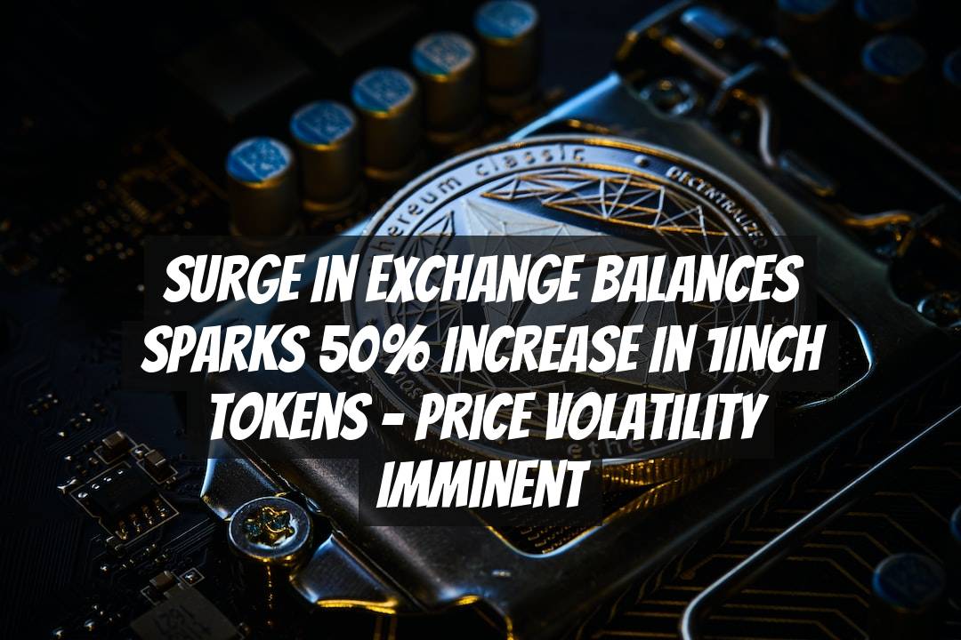 Surge in Exchange Balances Sparks 50% Increase in 1INCH Tokens - Price Volatility Imminent