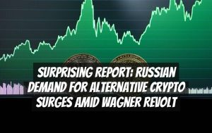 Surprising Report: Russian Demand for Alternative Crypto Surges Amid Wagner Revolt