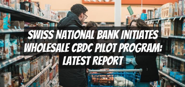 Swiss National Bank Initiates Wholesale CBDC Pilot Program: Latest Report
