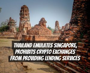 Thailand Emulates Singapore, Prohibits Crypto Exchanges from Providing Lending Services