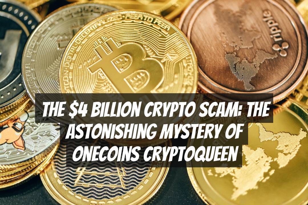 The $4 Billion Crypto Scam: The Astonishing Mystery of OneCoins CryptoQueen