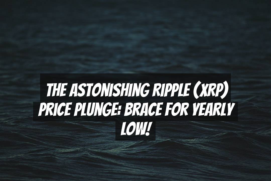 The Astonishing Ripple (XRP) Price Plunge: Brace for Yearly Low!