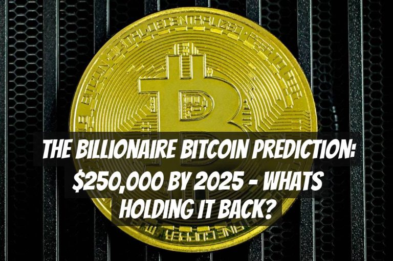 The Billionaire Bitcoin Prediction: $250,000 by 2025 – Whats Holding it Back?