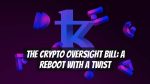The Crypto Oversight Bill: A Reboot with a Twist
