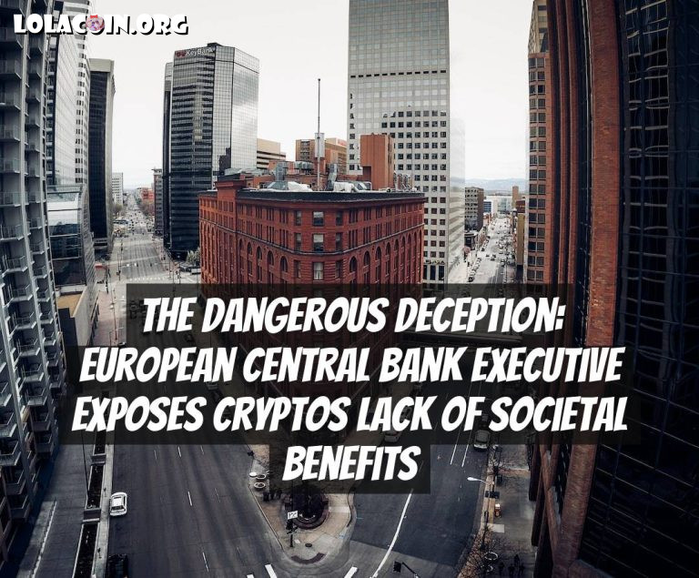 The Dangerous Deception: European Central Bank Executive Exposes Cryptos Lack of Societal Benefits