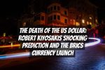 The Death of the US Dollar: Robert Kiyosakis Shocking Prediction and the BRICS Currency Launch