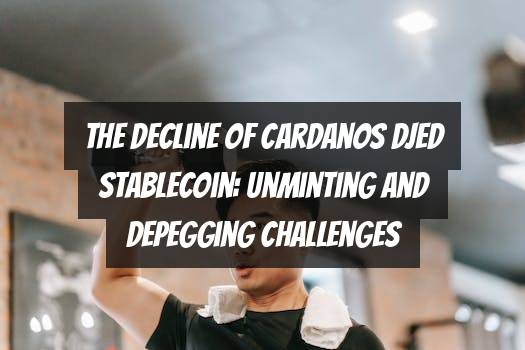 The Decline of Cardanos DJED Stablecoin: Unminting and Depegging Challenges