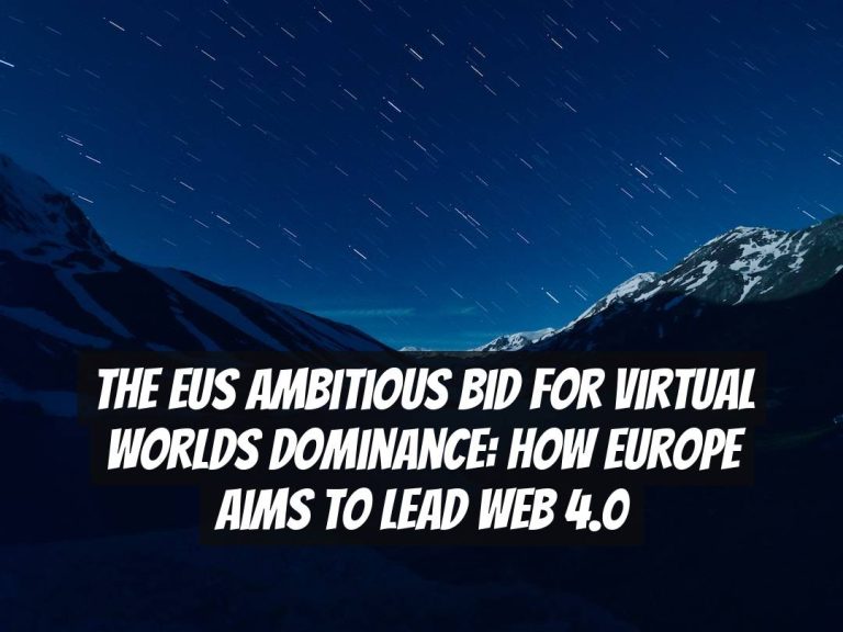 The EUs Ambitious Bid for Virtual Worlds Dominance: How Europe Aims to Lead Web 4.0