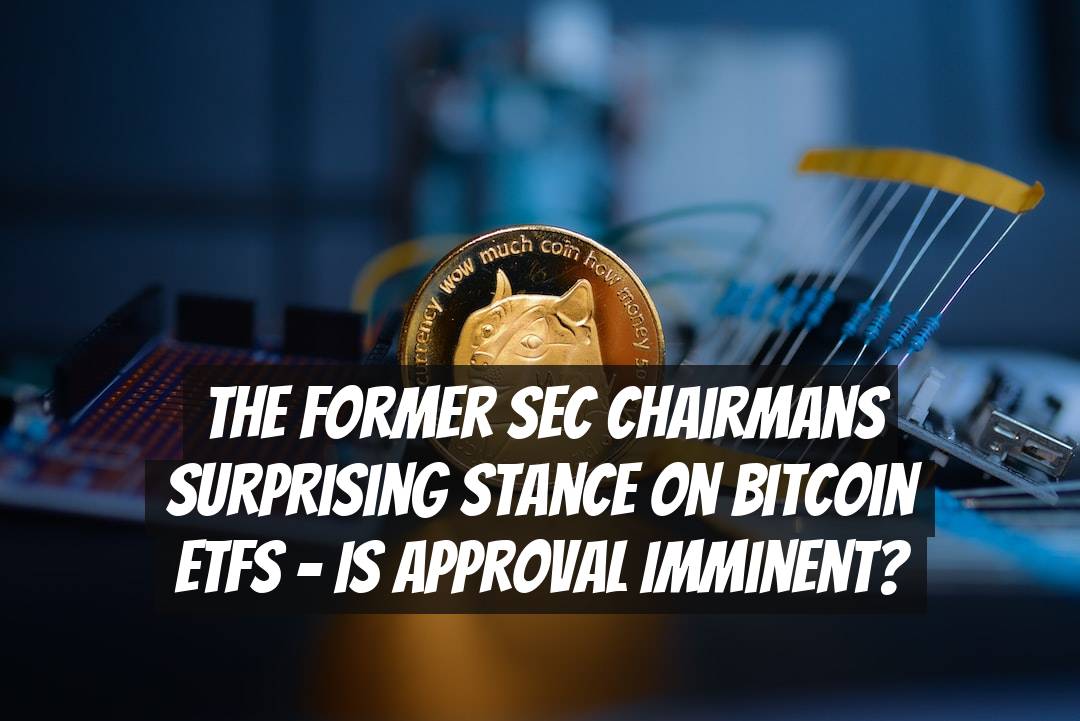The Former SEC Chairmans Surprising Stance on Bitcoin ETFs - Is Approval Imminent?