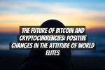 The Future of Bitcoin and Cryptocurrencies: Positive Changes in the Attitude of World Elites