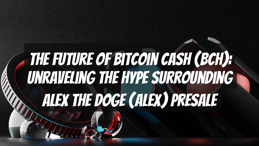 The Future of Bitcoin Cash (BCH): Unraveling the Hype Surrounding Alex the Doge (ALEX) Presale