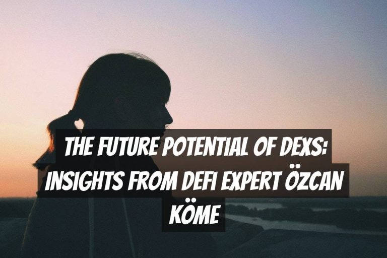 The Future Potential of DEXs: Insights from DeFi Expert Özcan Köme