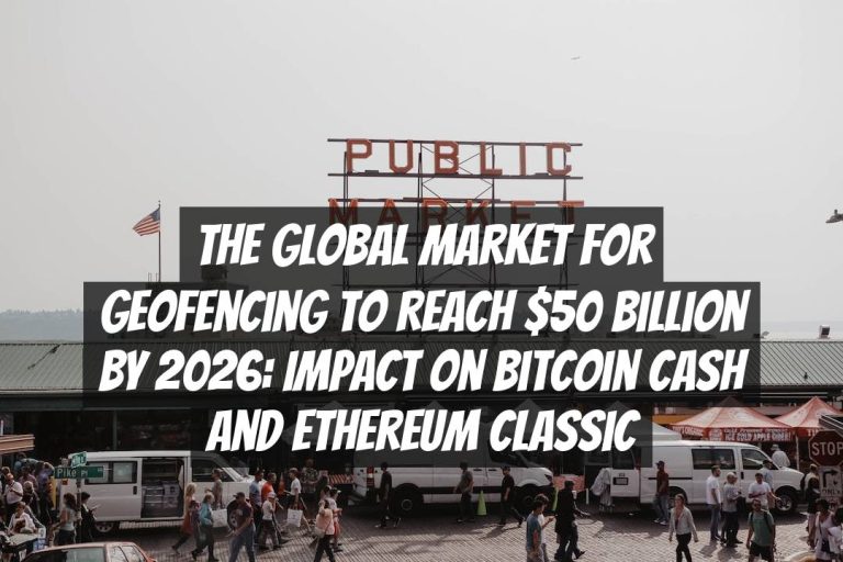 The Global Market for Geofencing to Reach $50 Billion by 2026: Impact on Bitcoin Cash and Ethereum Classic