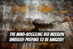 The Mind-Boggling BLU Mission Unveiled: Prepare to be Amazed!