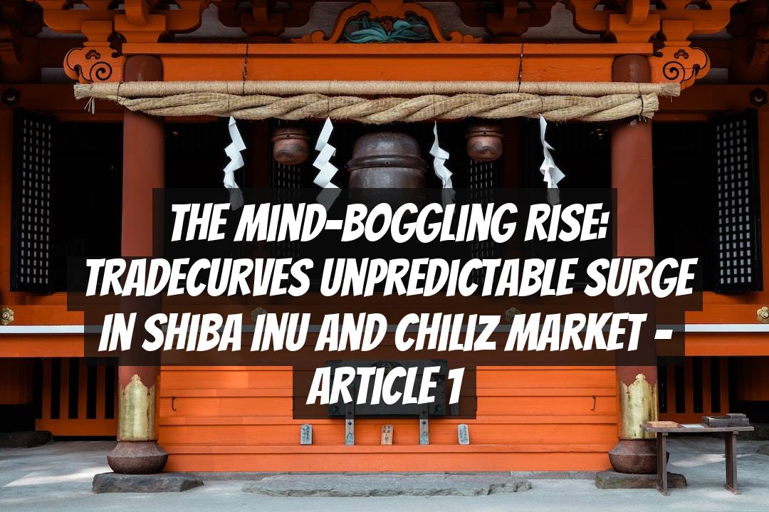 The Mind-Boggling Rise: tradecurves Unpredictable Surge in Shiba Inu and Chiliz Market - Article 1