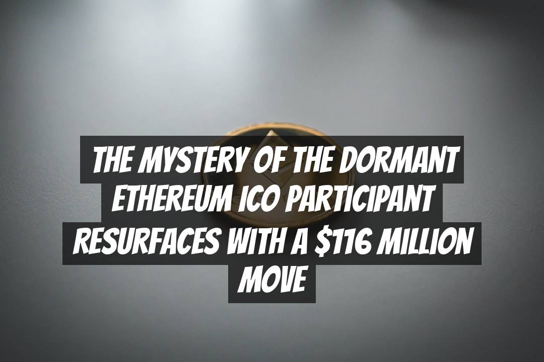 The Mystery of the Dormant Ethereum ICO Participant Resurfaces with a $116 Million Move