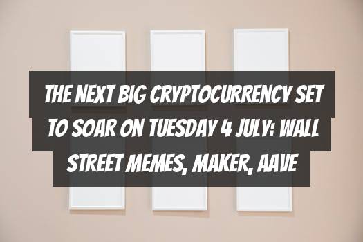 The Next Big Cryptocurrency Set to Soar on Tuesday 4 July: Wall Street Memes, Maker, Aave