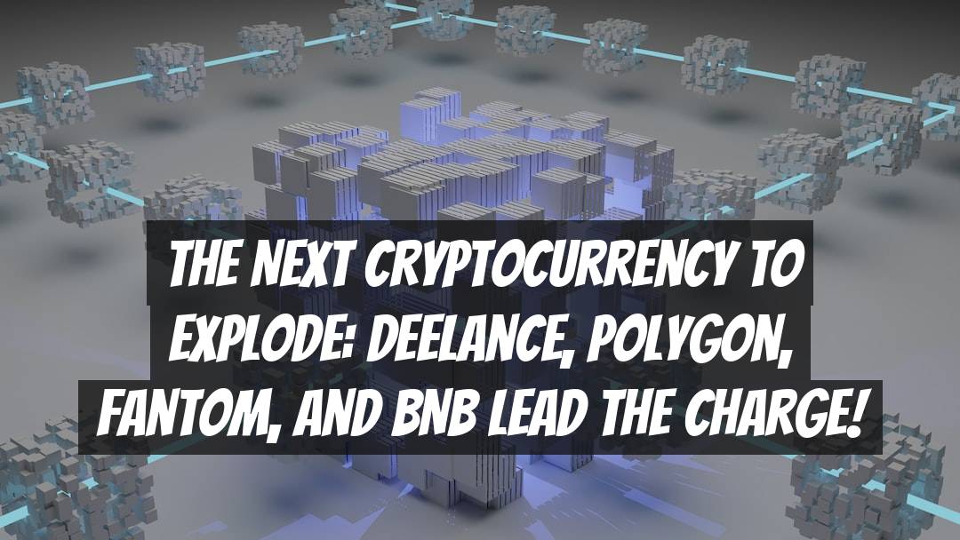 The Next Cryptocurrency to Explode: DeeLance, Polygon, Fantom, and BNB Lead the Charge!