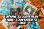 The Ripple CEOs Take on the XRP Ruling – A Game-Changer for Crypto