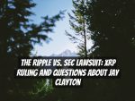 The Ripple vs. SEC Lawsuit: XRP Ruling and Questions about Jay Clayton