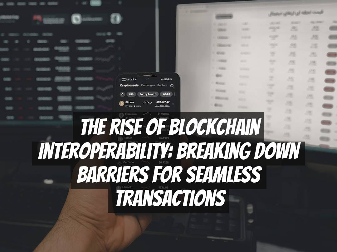 The Rise of Blockchain Interoperability: Breaking Down Barriers for Seamless Transactions