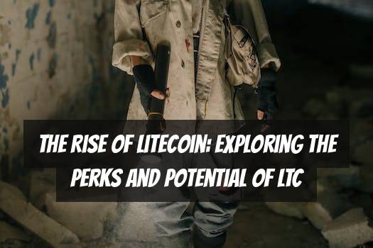The Rise of Litecoin: Exploring the Perks and Potential of LTC