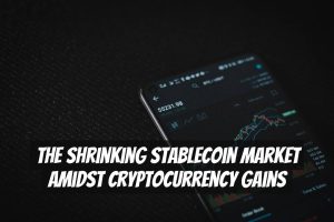 The Shrinking Stablecoin Market Amidst Cryptocurrency Gains