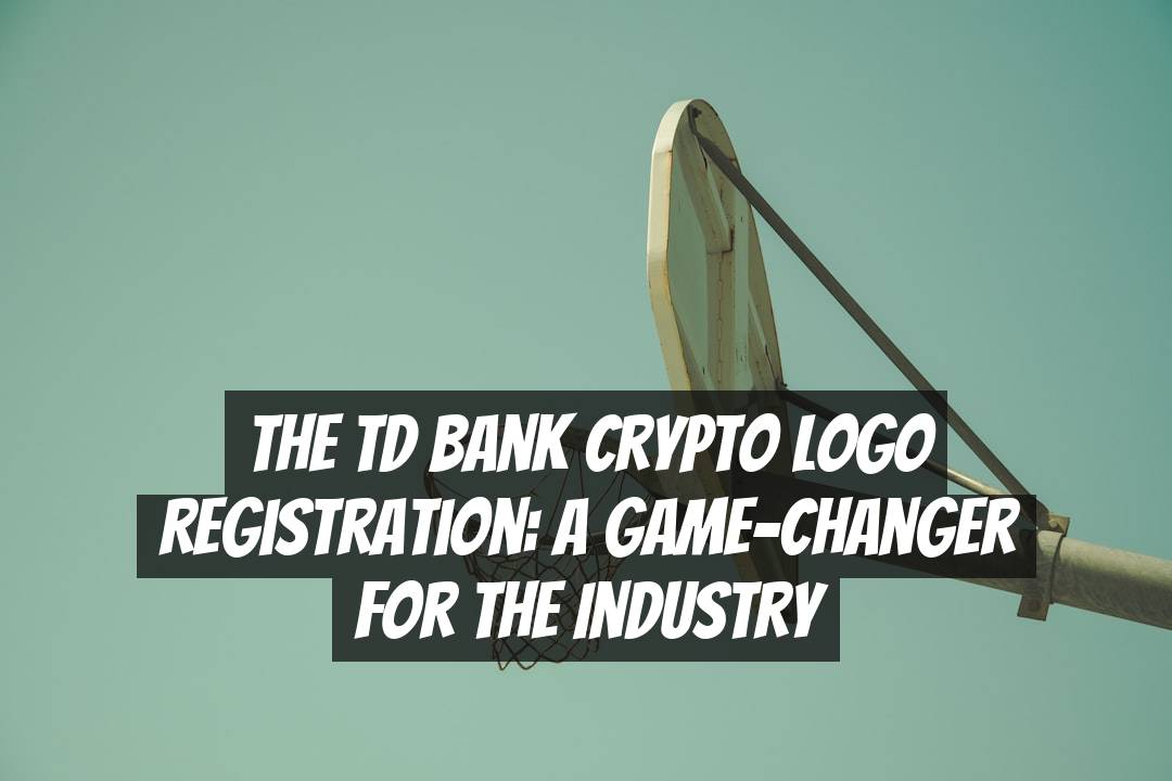 The TD Bank Crypto Logo Registration: A Game-Changer for the Industry