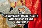 The Truth About Bitcoin ETF: Not a Game Changer, But Still Beneficial