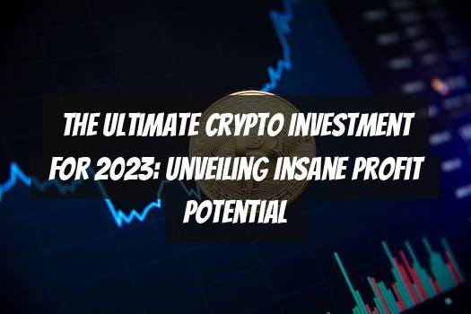 The Ultimate Crypto Investment for 2023: Unveiling Insane Profit Potential