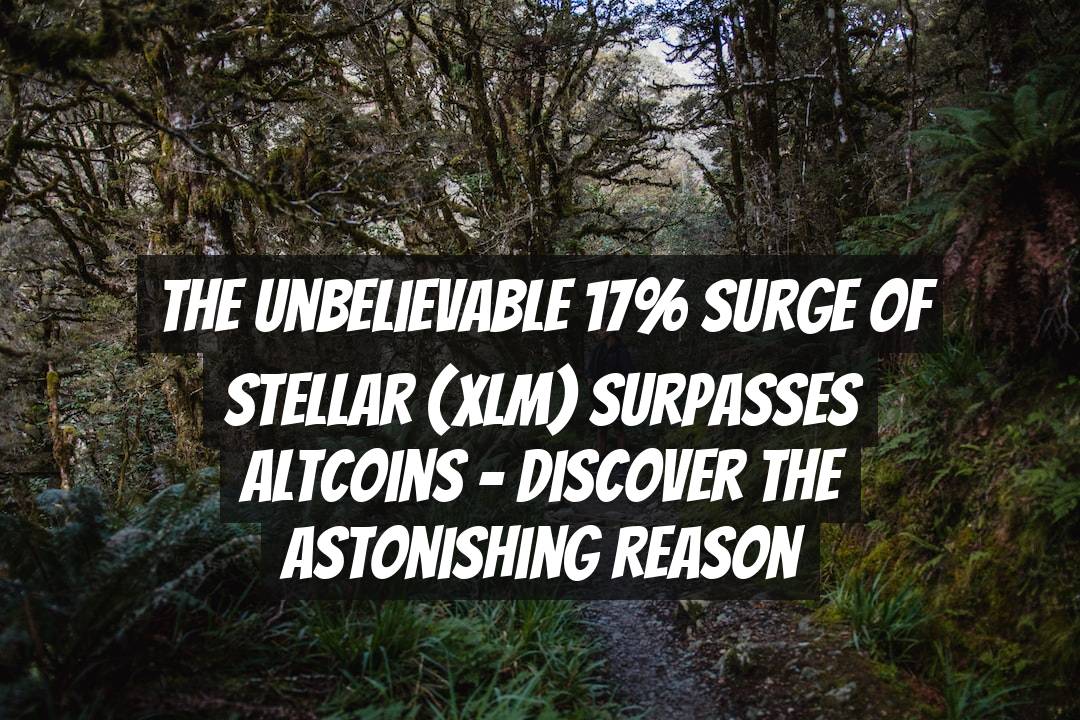 The Unbelievable 17% Surge of Stellar (XLM) Surpasses Altcoins – Discover the Astonishing Reason