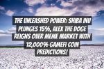 The Unleashed Power: Shiba Inu Plunges 15%, Alex The Doge Reigns Over Meme Market with 12,000% Gamefi Coin Predictions!
