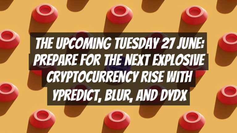 The Upcoming Tuesday 27 June: Prepare for the Next Explosive Cryptocurrency Rise with yPredict, Blur, and dYdX