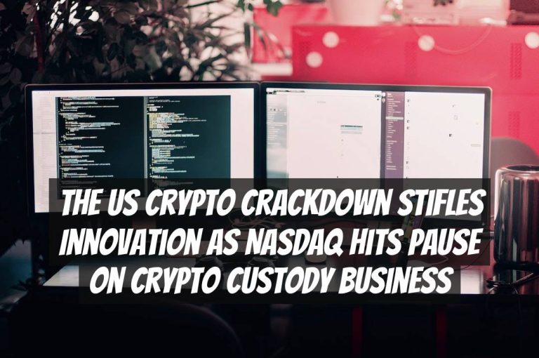 The US Crypto Crackdown Stifles Innovation as Nasdaq Hits Pause on Crypto Custody Business