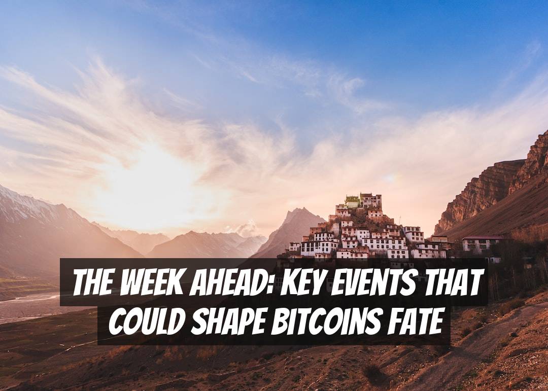 The Week Ahead: Key Events that Could Shape Bitcoins Fate