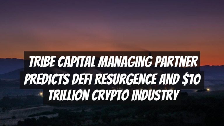 Tribe Capital Managing Partner Predicts DeFi Resurgence and $10 Trillion Crypto Industry