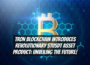 TRON Blockchain Introduces Revolutionary stUSDT Asset Product: Unveiling the Future!